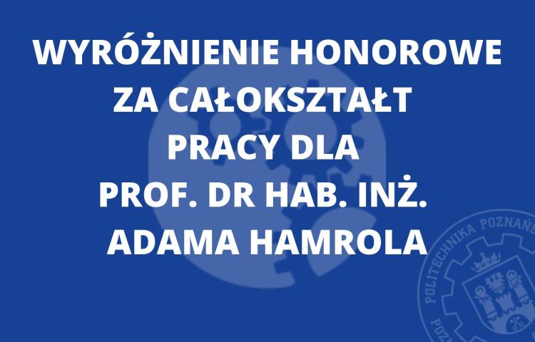 Wyróżnienie honorowe za całokształt pracy dla prof. dr. hab. inż. Adama Hamrola
