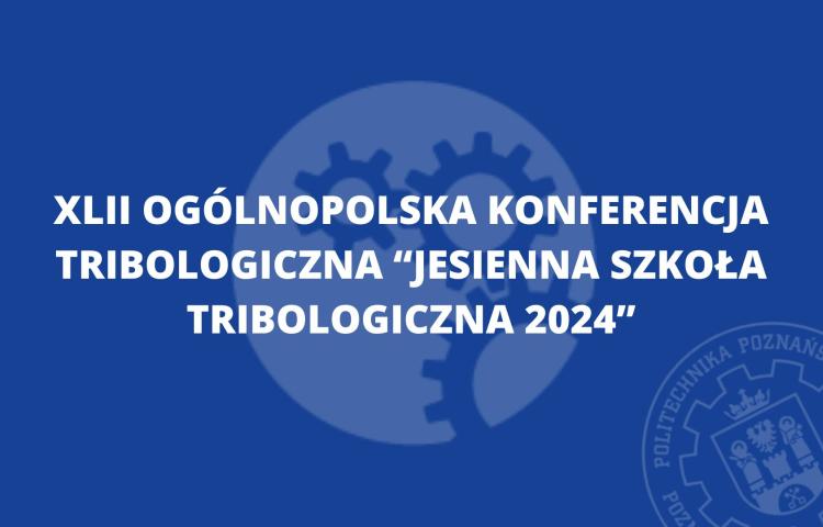 XLII Ogólnopolska Konferencja Tribologiczna “Jesienna Szkoła Tribologiczna 2024”