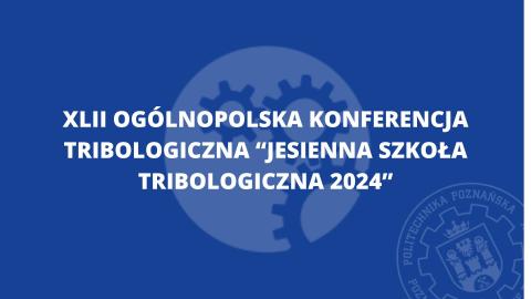 XLII Ogólnopolska Konferencja Tribologiczna “Jesienna Szkoła Tribologiczna 2024”